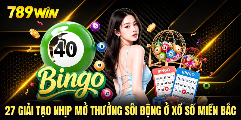 27 giải tạo nhịp mở thưởng sôi động ở xổ số miền Bắc