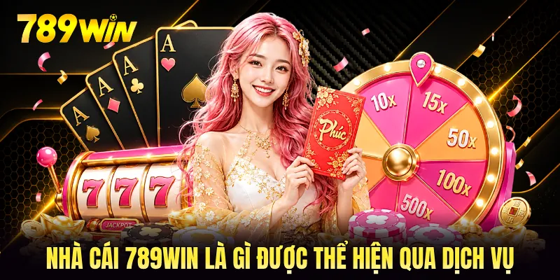Nhà cái 789WIN là gì được thể hiện qua dịch vụ